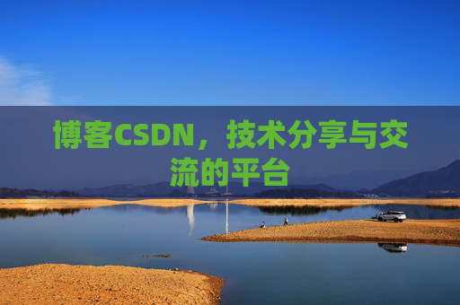 博客CSDN，技术分享与交流的平台