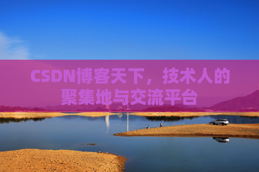 CSDN博客天下,技术人的聚集地与交流平台