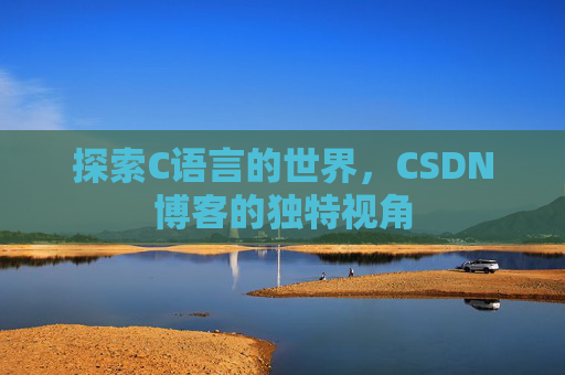 探索C语言的世界,CSDN博客的独特视角